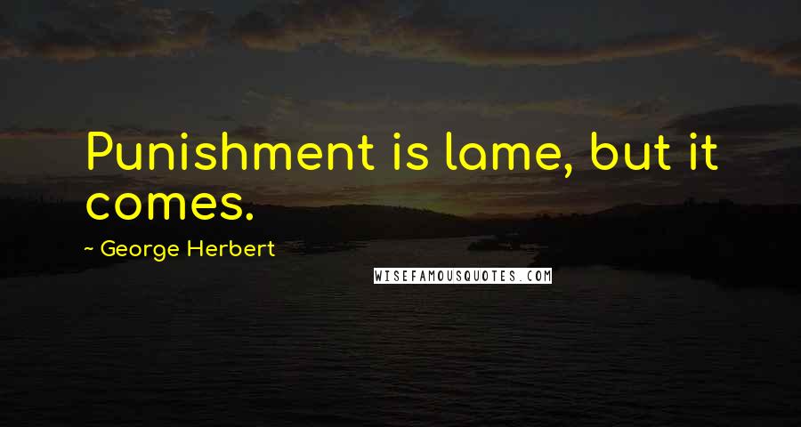 George Herbert Quotes: Punishment is lame, but it comes.