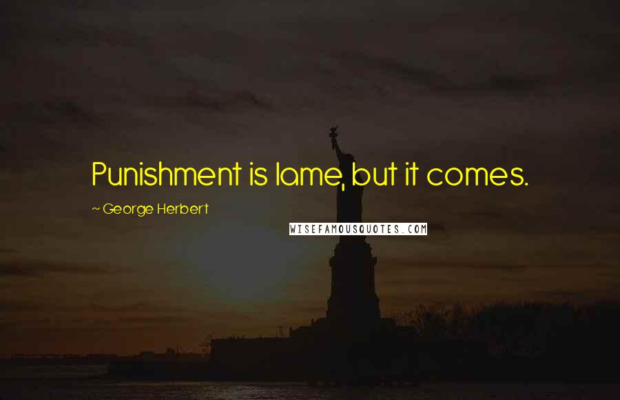 George Herbert Quotes: Punishment is lame, but it comes.