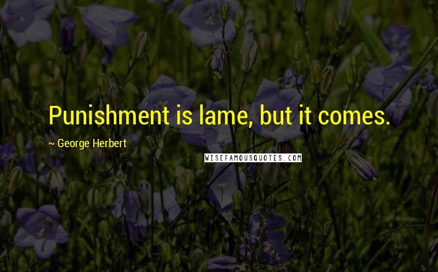 George Herbert Quotes: Punishment is lame, but it comes.