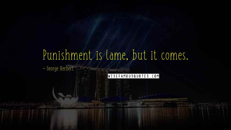 George Herbert Quotes: Punishment is lame, but it comes.