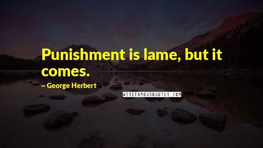 George Herbert Quotes: Punishment is lame, but it comes.