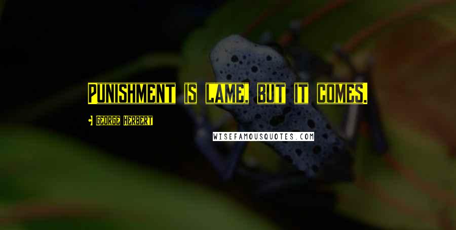 George Herbert Quotes: Punishment is lame, but it comes.