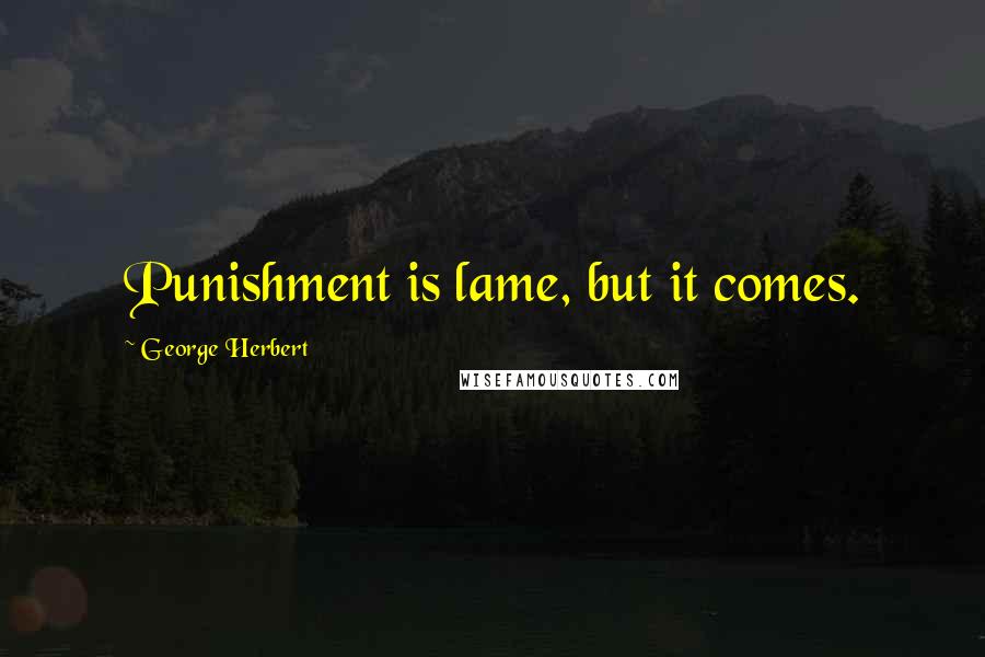 George Herbert Quotes: Punishment is lame, but it comes.