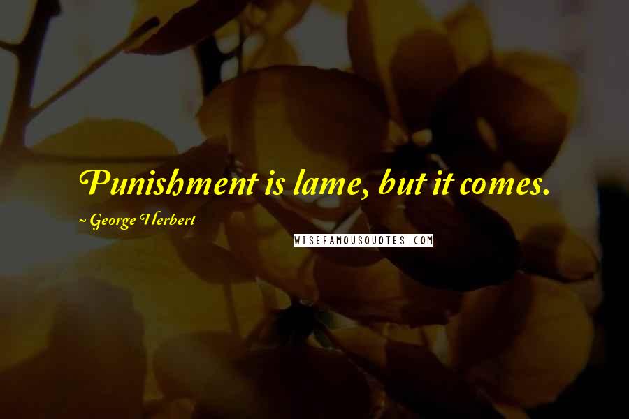 George Herbert Quotes: Punishment is lame, but it comes.