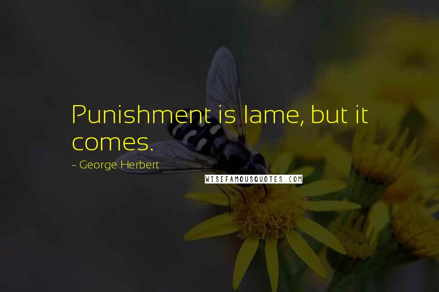George Herbert Quotes: Punishment is lame, but it comes.