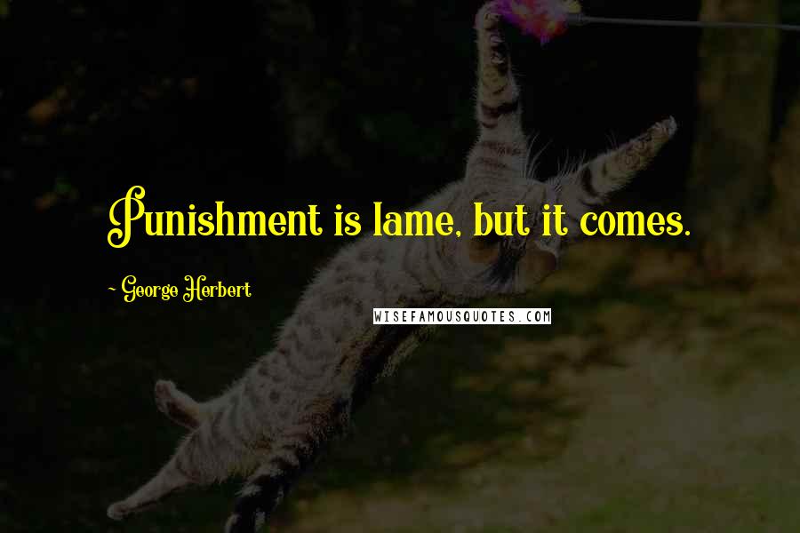 George Herbert Quotes: Punishment is lame, but it comes.