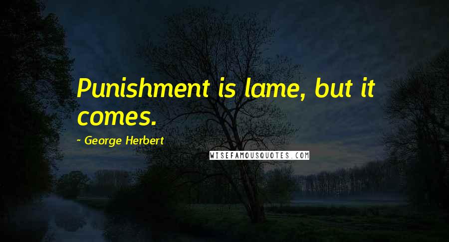George Herbert Quotes: Punishment is lame, but it comes.