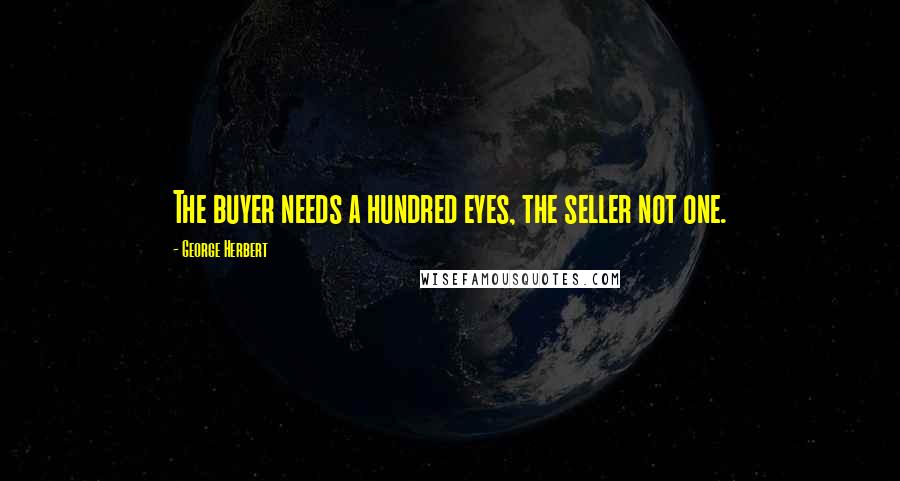 George Herbert Quotes: The buyer needs a hundred eyes, the seller not one.