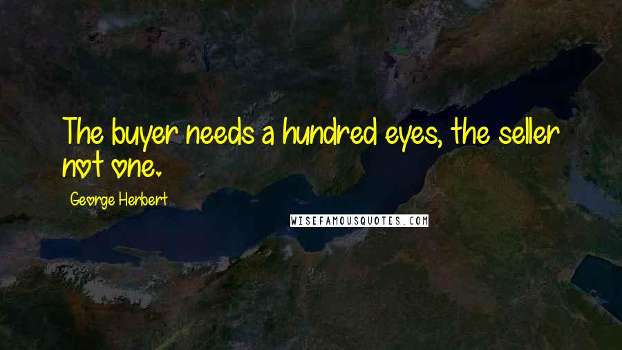 George Herbert Quotes: The buyer needs a hundred eyes, the seller not one.