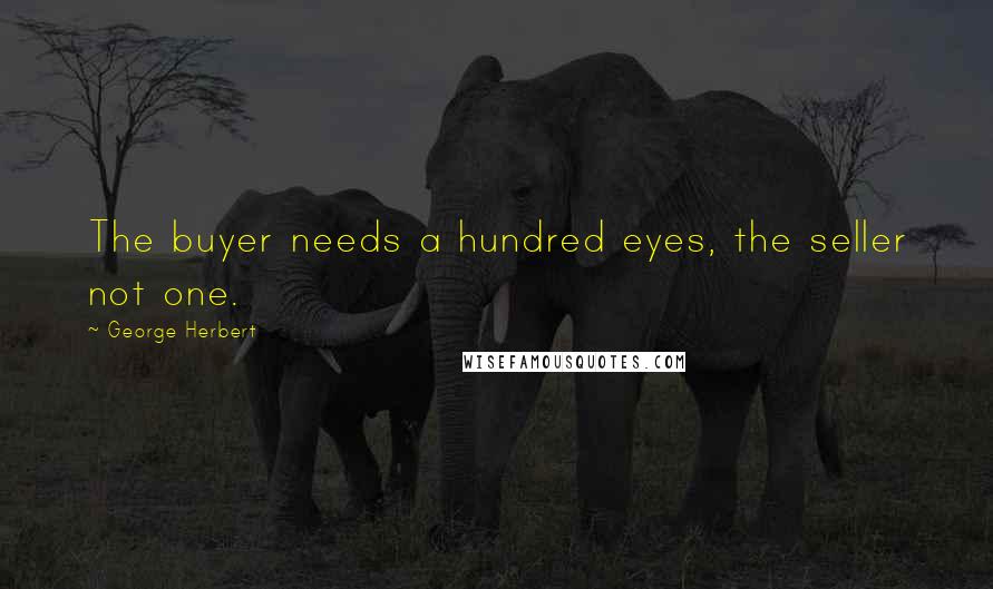 George Herbert Quotes: The buyer needs a hundred eyes, the seller not one.