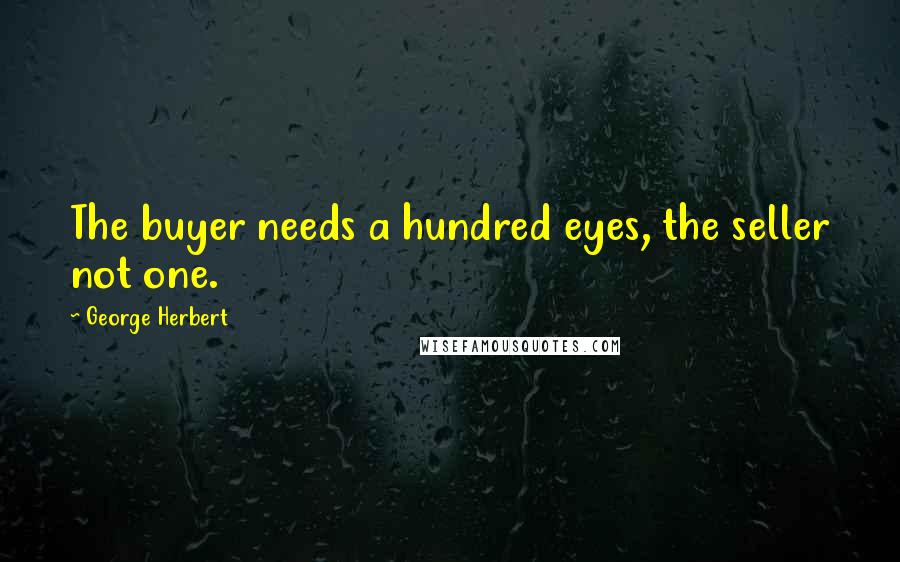 George Herbert Quotes: The buyer needs a hundred eyes, the seller not one.