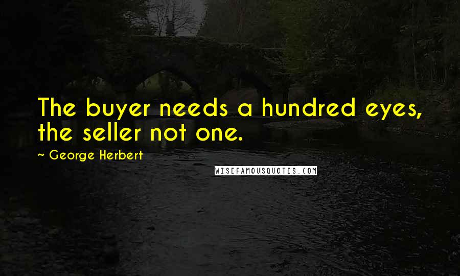 George Herbert Quotes: The buyer needs a hundred eyes, the seller not one.