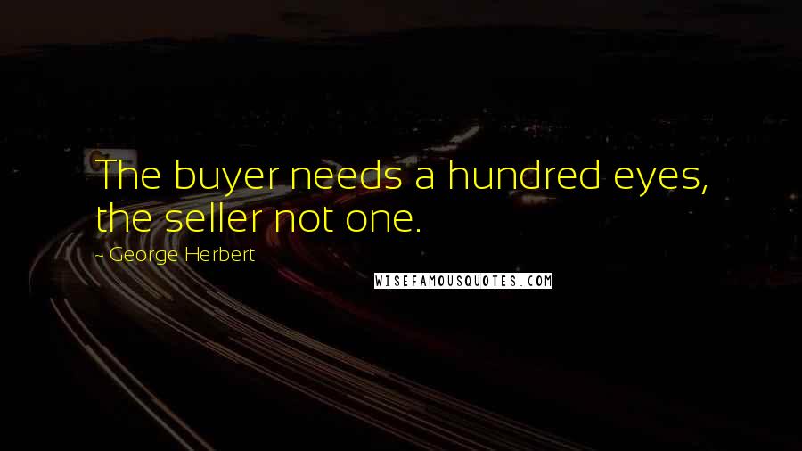 George Herbert Quotes: The buyer needs a hundred eyes, the seller not one.