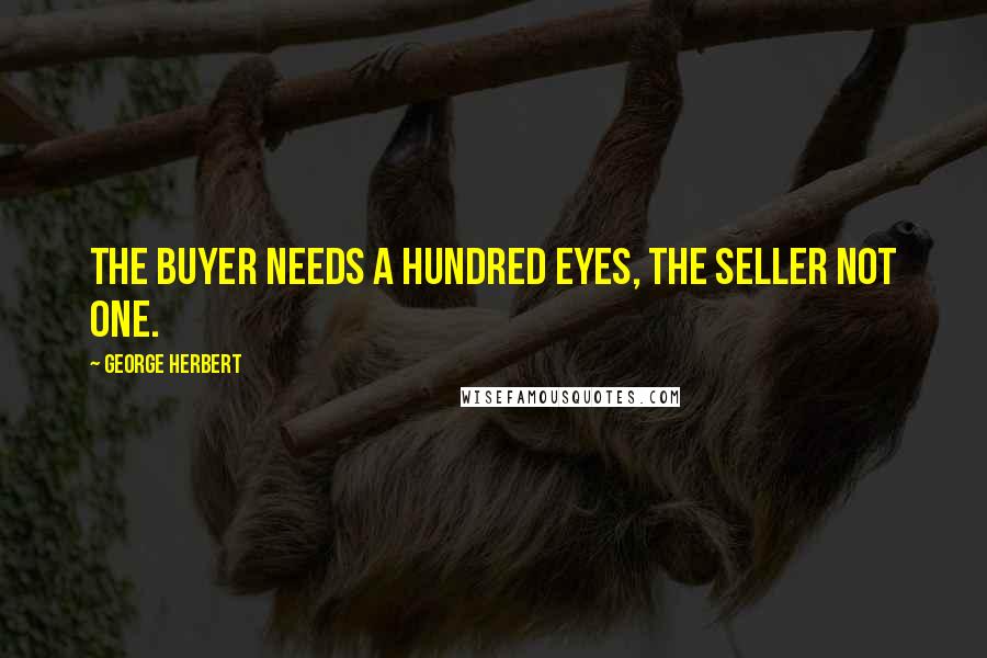 George Herbert Quotes: The buyer needs a hundred eyes, the seller not one.