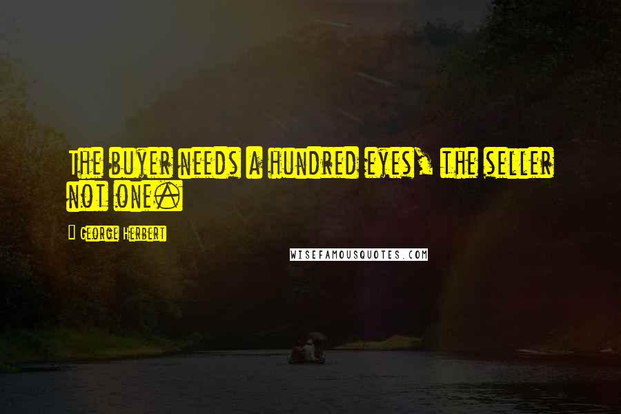 George Herbert Quotes: The buyer needs a hundred eyes, the seller not one.