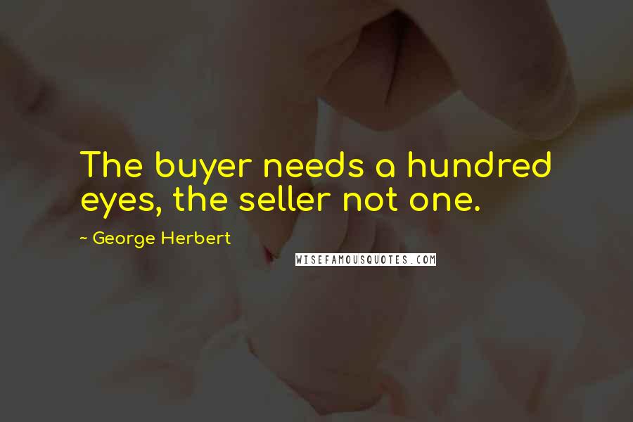 George Herbert Quotes: The buyer needs a hundred eyes, the seller not one.