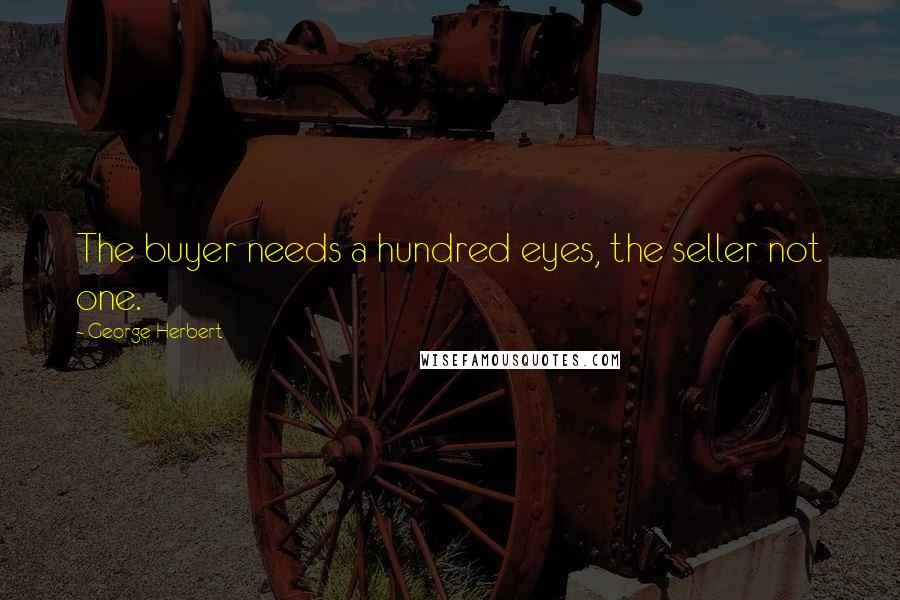 George Herbert Quotes: The buyer needs a hundred eyes, the seller not one.