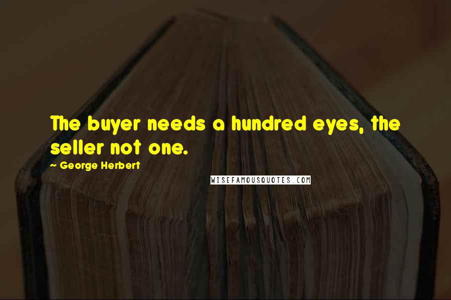 George Herbert Quotes: The buyer needs a hundred eyes, the seller not one.