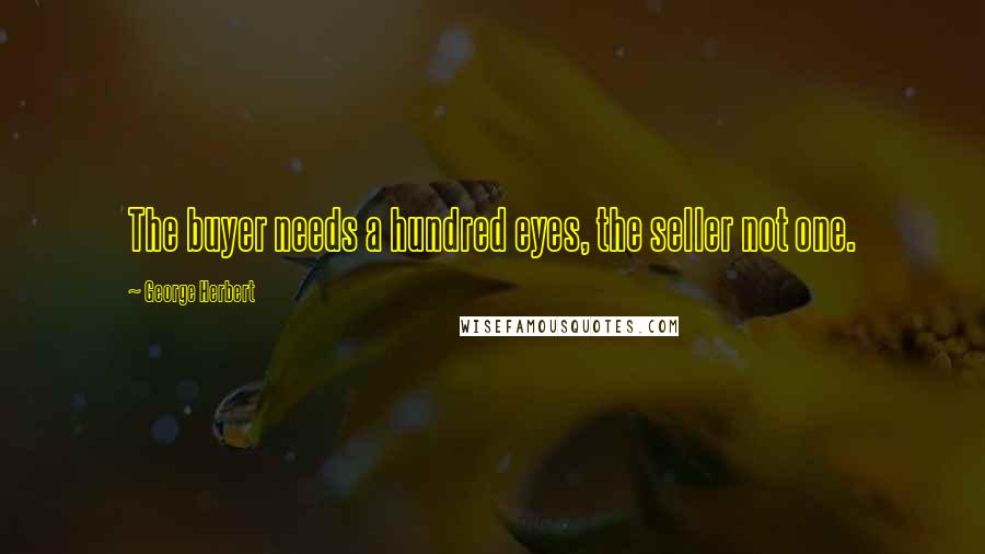 George Herbert Quotes: The buyer needs a hundred eyes, the seller not one.