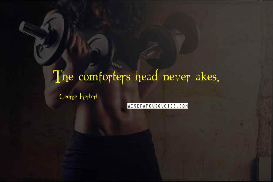 George Herbert Quotes: The comforters head never akes.