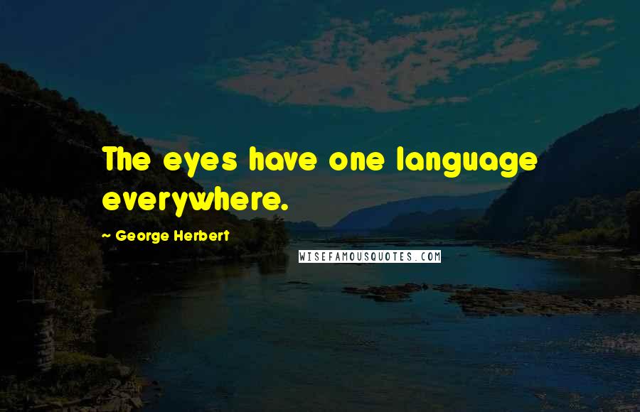 George Herbert Quotes: The eyes have one language everywhere.
