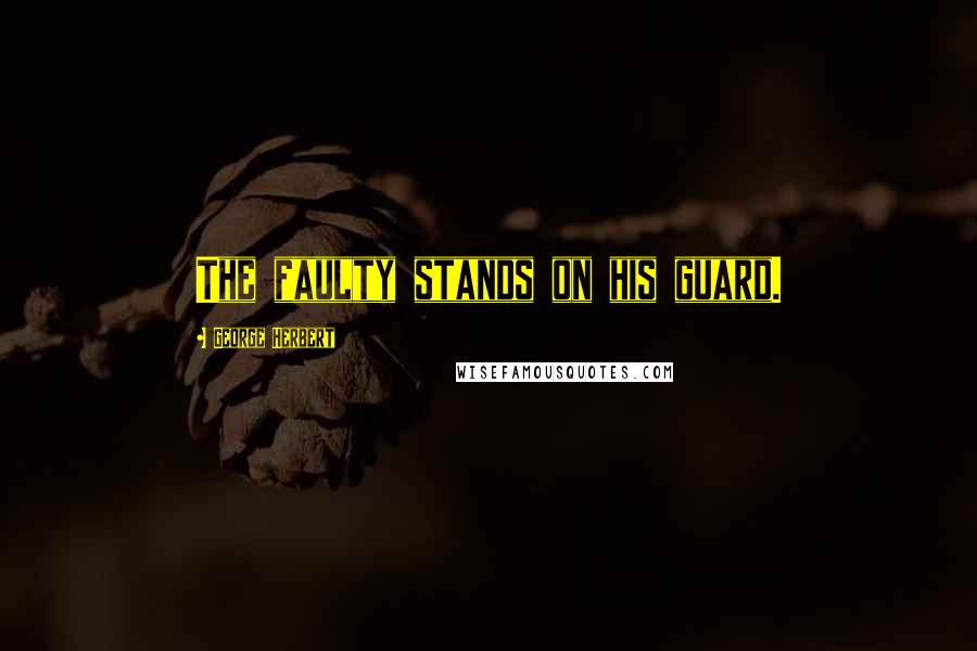 George Herbert Quotes: The faulty stands on his guard.