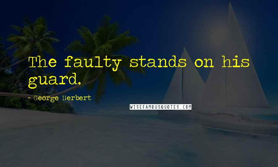 George Herbert Quotes: The faulty stands on his guard.