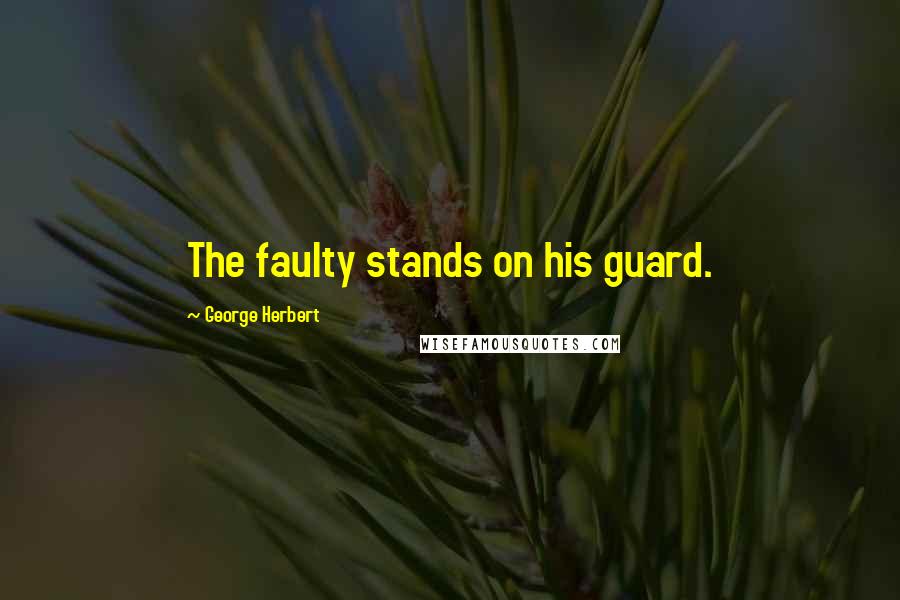 George Herbert Quotes: The faulty stands on his guard.