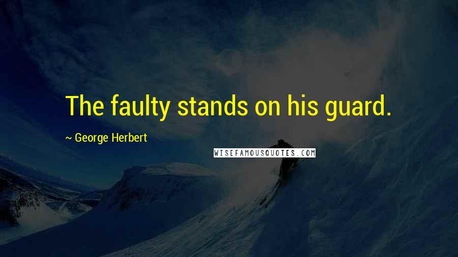 George Herbert Quotes: The faulty stands on his guard.