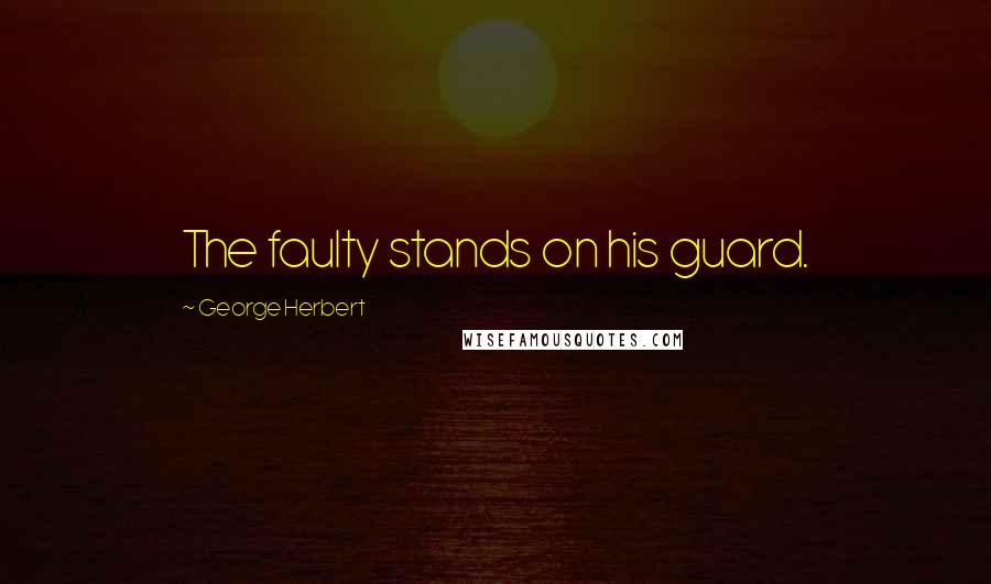 George Herbert Quotes: The faulty stands on his guard.