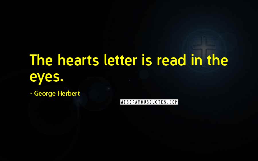 George Herbert Quotes: The hearts letter is read in the eyes.