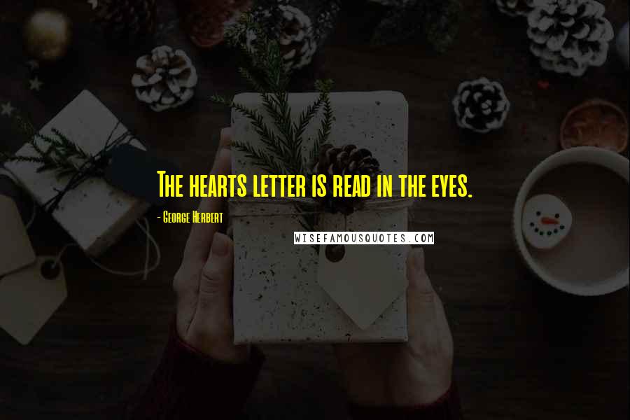 George Herbert Quotes: The hearts letter is read in the eyes.