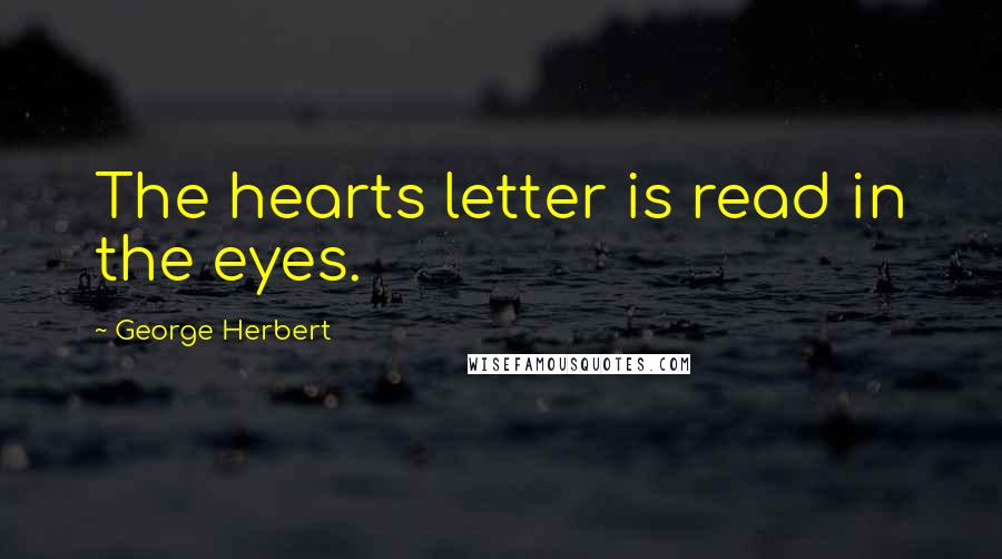 George Herbert Quotes: The hearts letter is read in the eyes.