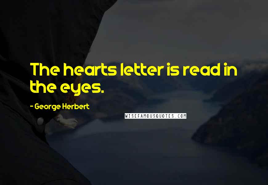 George Herbert Quotes: The hearts letter is read in the eyes.