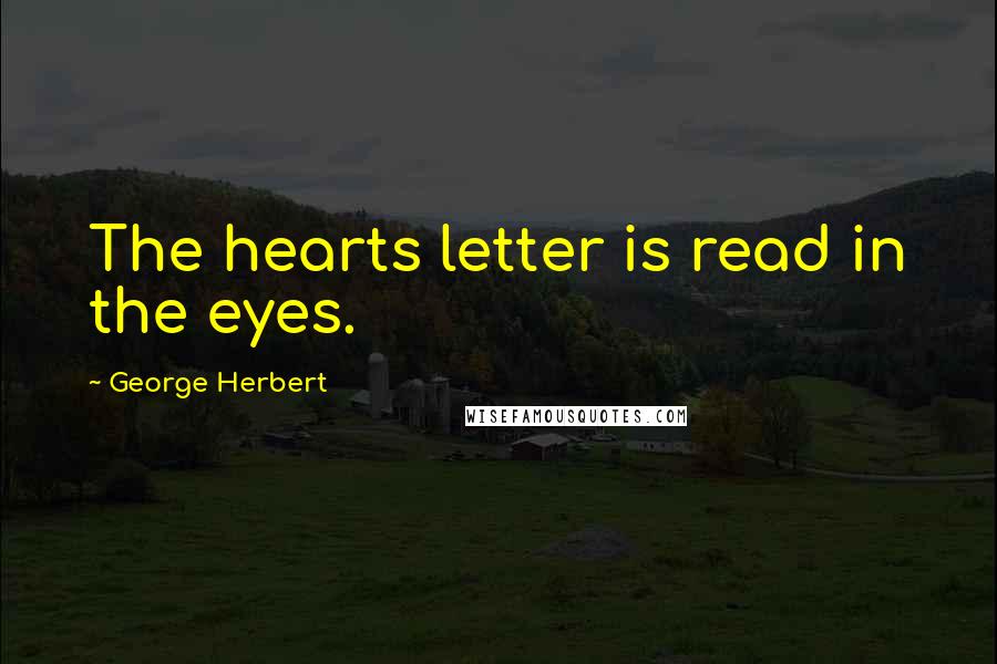 George Herbert Quotes: The hearts letter is read in the eyes.