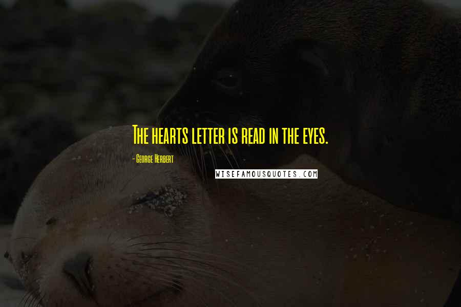 George Herbert Quotes: The hearts letter is read in the eyes.