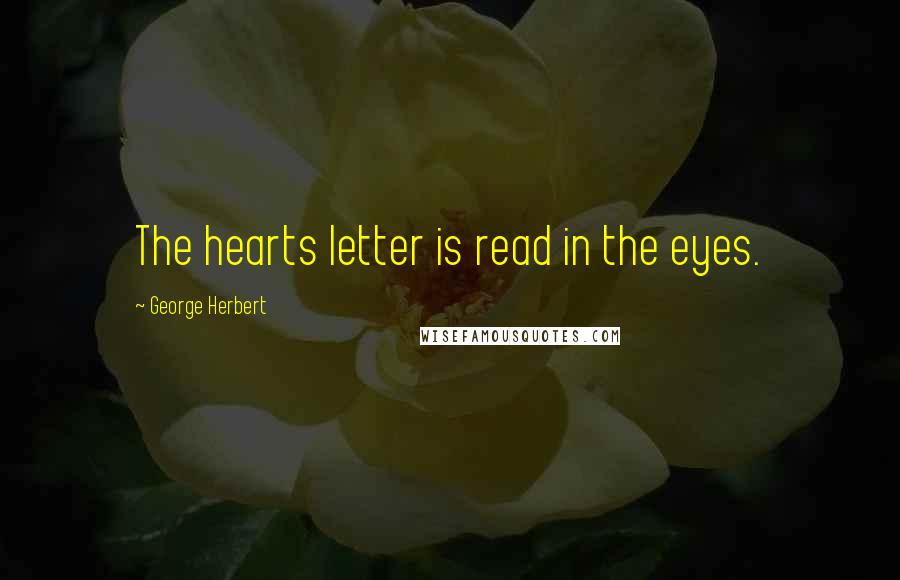 George Herbert Quotes: The hearts letter is read in the eyes.