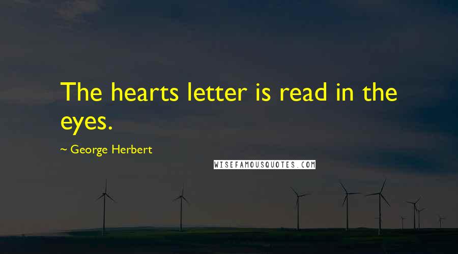 George Herbert Quotes: The hearts letter is read in the eyes.