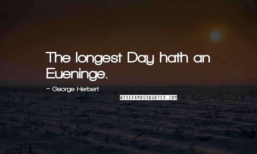 George Herbert Quotes: The longest Day hath an Eueninge.