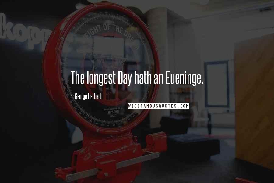 George Herbert Quotes: The longest Day hath an Eueninge.