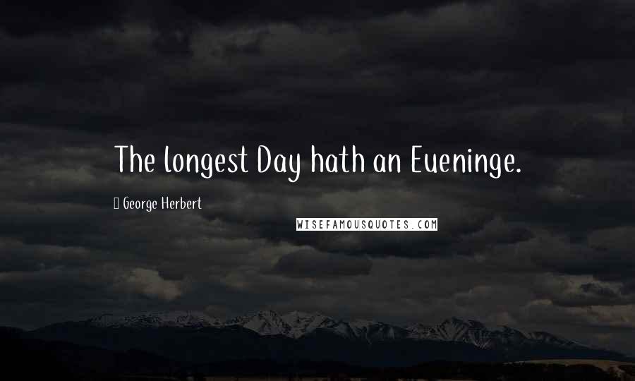 George Herbert Quotes: The longest Day hath an Eueninge.