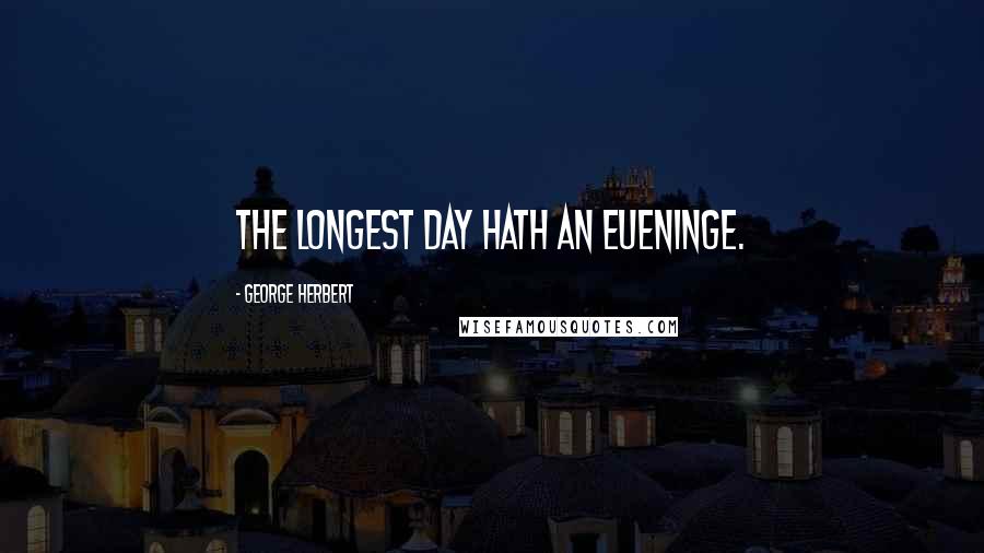 George Herbert Quotes: The longest Day hath an Eueninge.