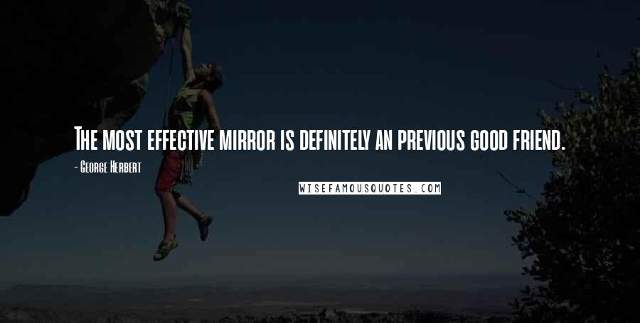 George Herbert Quotes: The most effective mirror is definitely an previous good friend.