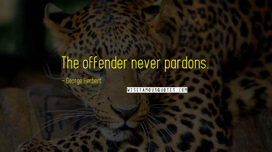 George Herbert Quotes: The offender never pardons.