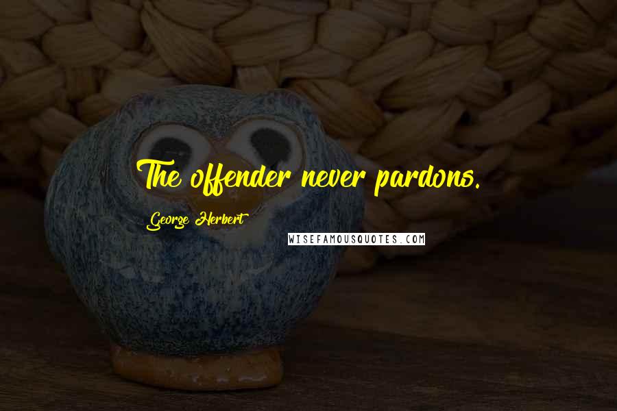 George Herbert Quotes: The offender never pardons.