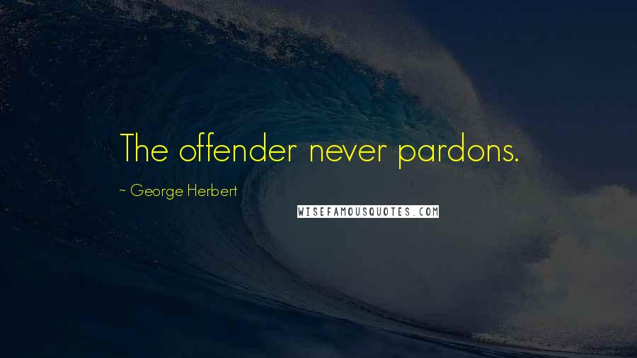 George Herbert Quotes: The offender never pardons.