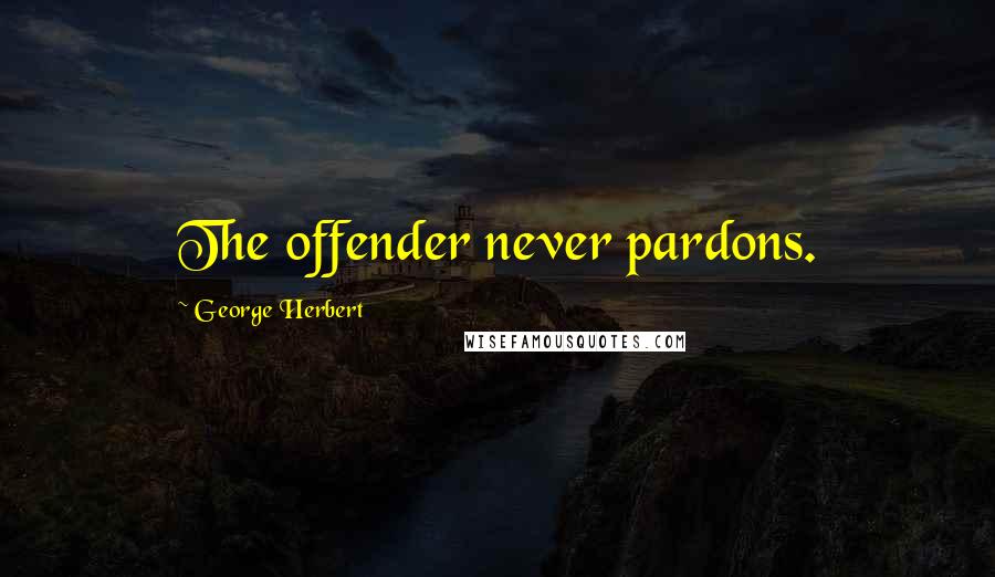 George Herbert Quotes: The offender never pardons.