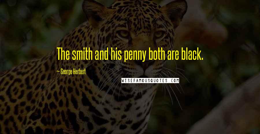 George Herbert Quotes: The smith and his penny both are black.