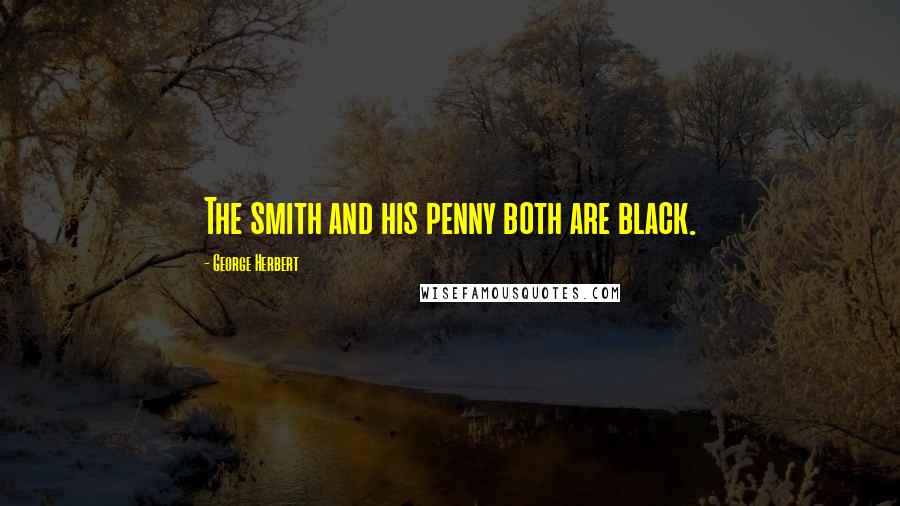 George Herbert Quotes: The smith and his penny both are black.