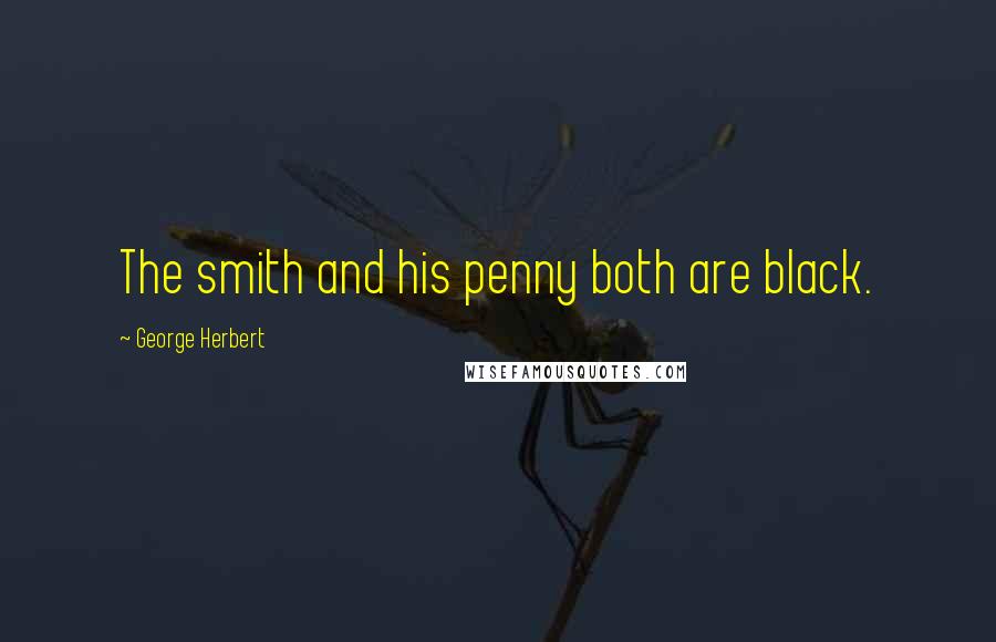 George Herbert Quotes: The smith and his penny both are black.